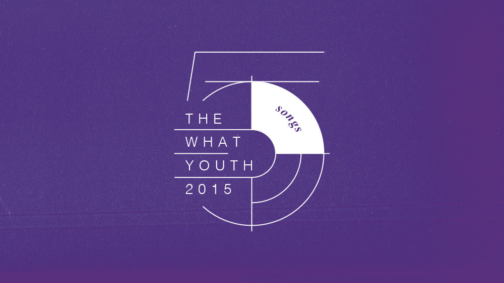 the what youth 2015 top 5 songs music recommends